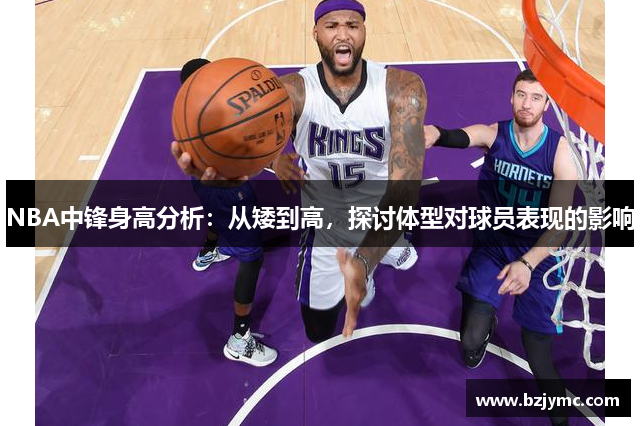 NBA中锋身高分析：从矮到高，探讨体型对球员表现的影响