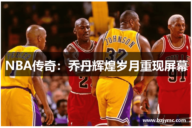 NBA传奇：乔丹辉煌岁月重现屏幕