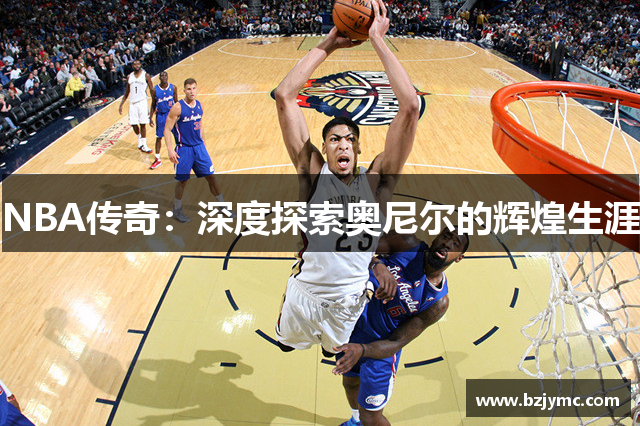 NBA传奇：深度探索奥尼尔的辉煌生涯