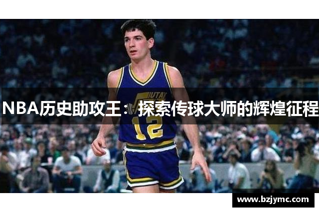 NBA历史助攻王：探索传球大师的辉煌征程