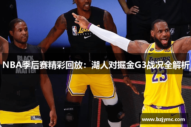 NBA季后赛精彩回放：湖人对掘金G3战况全解析