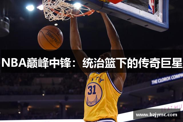 NBA巅峰中锋：统治篮下的传奇巨星